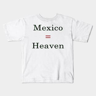 Mexico = Heaven Kids T-Shirt